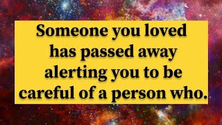 God's message for you💌Someone you loved has passed away alerting you to be careful of a person who.