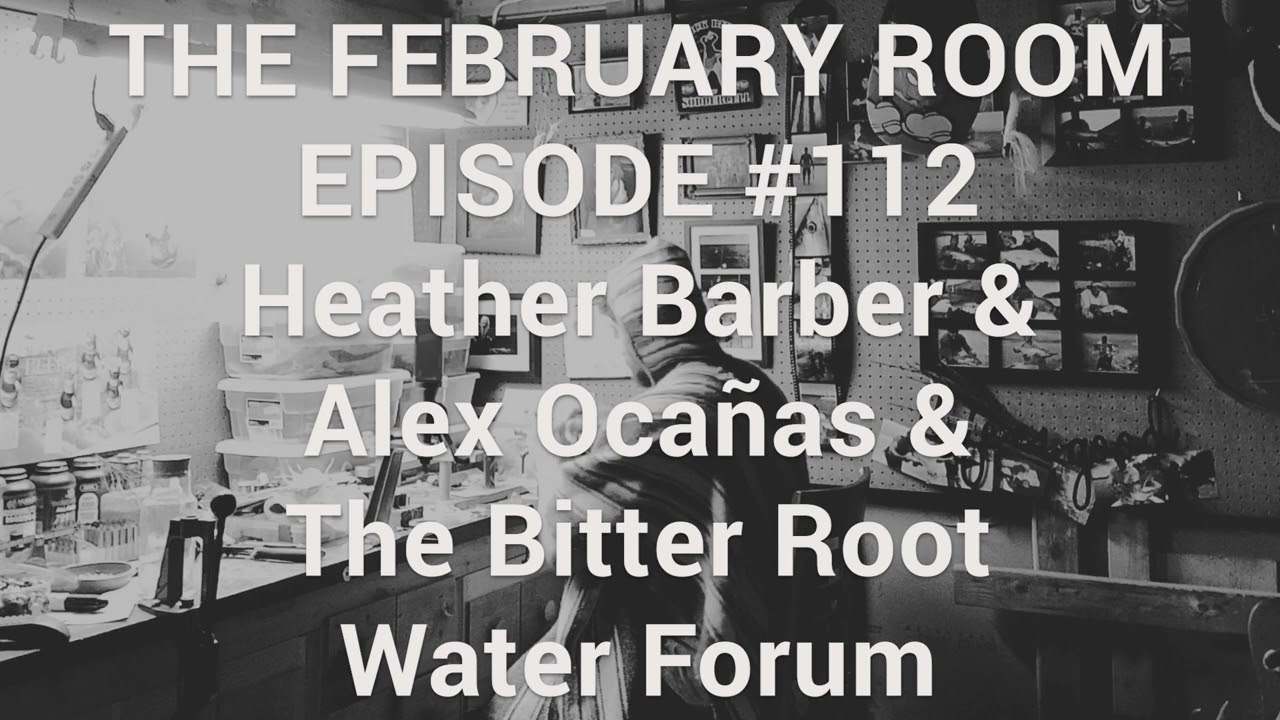 Episode 112 Heather Barber & Alex Ocañas & The Bitter Root Water Forum 