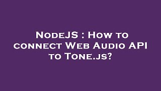 NodeJS : How to connect Web Audio API to Tone.js?