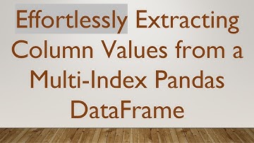 Effortlessly Extracting Column Values from a Multi-Index Pandas DataFrame