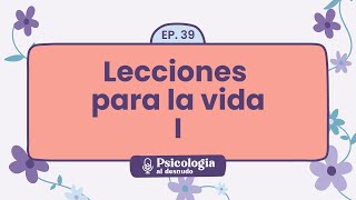 30 lecciones para vivir una vida plena: parte 1 | Psicología al Desnudo  T1 E39