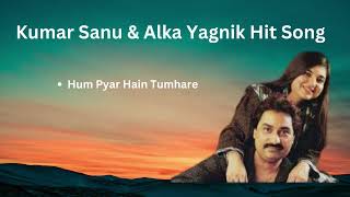 Hum Pyar Hain Tumhare | Best of Kumar Sanu | Hit song of Kumar Sanu |  Best of Alka Yagnik