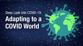 Deep Look into COVID-19: Adapting to a COVID World Deep Look into COVID-19: Adapting to a COVID World