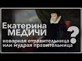 Екатерина Медичи - коварная отравительница или мудрая правительница?