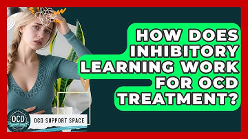 How Does Inhibitory Learning Work For OCD Treatment? - OCD Support Space