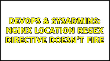 DevOps & SysAdmins: nginx location regex directive doesn