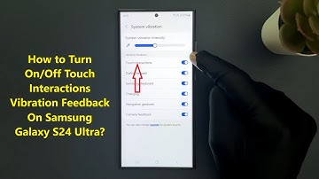 How to Turn On/Off Touch Interactions Vibration Feedback On Samsung Galaxy S24 Ultra?