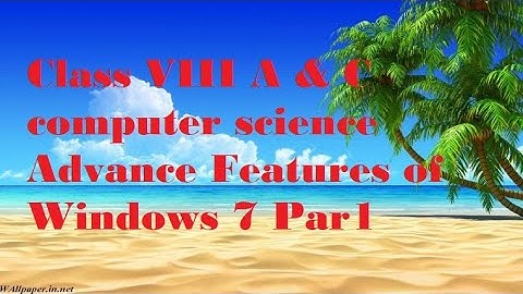 Class VIII A & C computer science Advance Features of Windows 7 Par1