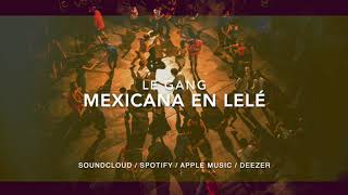 Le Gang - Mexicana En Lelé (Official)