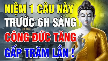 Giá Như Ta Sớm Biết Câu Niệm Này Vào 6h Sáng , Thì Công Đức Tăng Gấp Trăm Lần , Cứu Cả Một Đời Người
