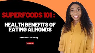 Superfood 101 (Episode 8) - Almond - Health Benefits Of Eating Almonds By Emem Archibong