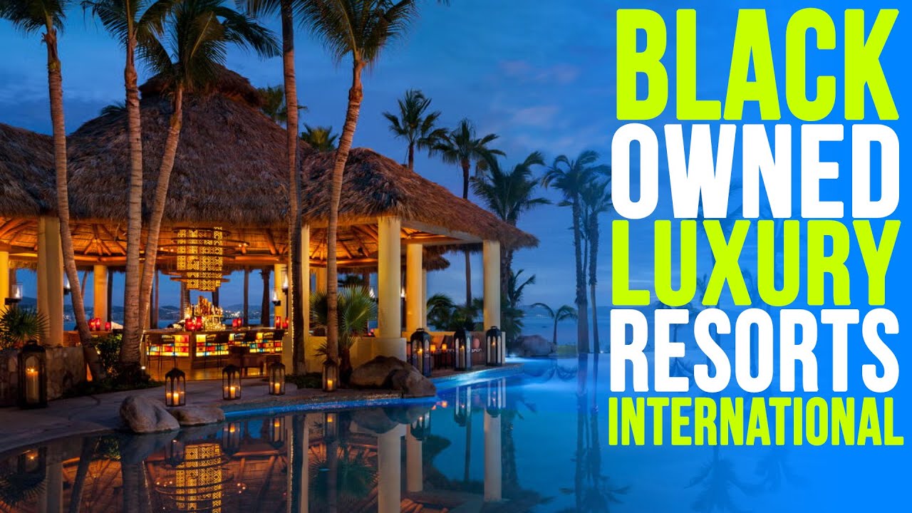 10 Black Owned Luxury 5-star Resorts
