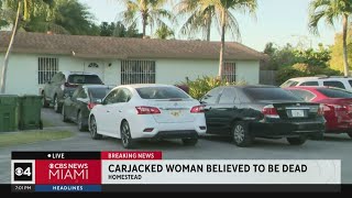 Carjacked Homestead woman believed to be dead