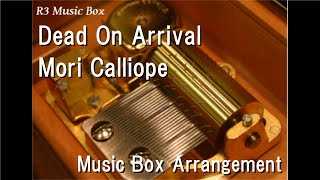 Dead On Arrival/Mori Calliope [Music Box]