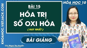 Hóa trị và số oxi hóa - Bài 15 - Hóa học 10 - Cô Phạm Thu Huyền (HAY NHẤT)