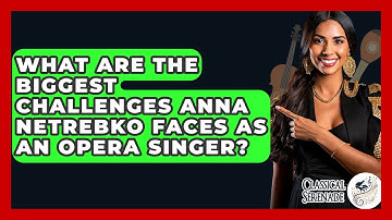 What Are The Biggest Challenges Anna Netrebko Faces As An Opera Singer? - Classical Serenade