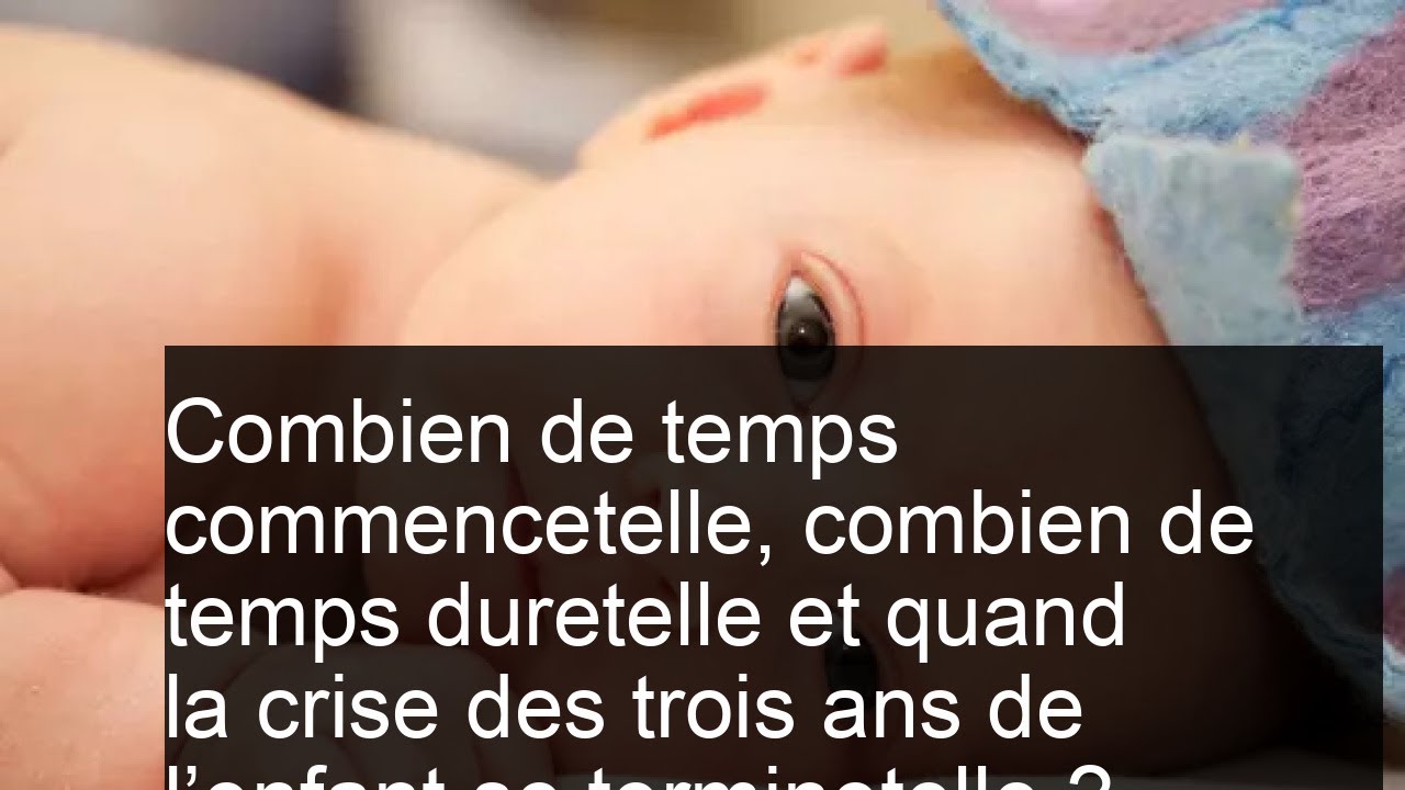 Combien de temps dure la crise des trois ans chez l'enfant : quelle est
