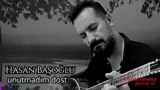 Hasan Başoğlu Unutmadim Dost