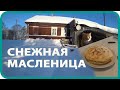 КУПИЛ ДОМ В ДЕРЕВНЕ / СНЕЖНАЯ МАСЛЕНИЦА / САМОВАР И БЛИНЫ