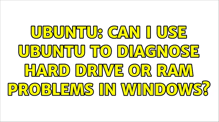 Ubuntu: Can I use Ubuntu to diagnose hard drive or RAM problems in Windows?