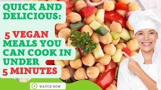 Quick & Flavorful Vegan Meals in 5 Minutes or Less!  Easy Recipes for Busy Days