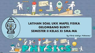 LATIHAN SOAL UKK MAPEL FISIKA GELOMBANG BUNYI SEMESTER 2 KELAS XI SMA & MA LATIHAN SOAL UKK MAPEL FISIKA GELOMBANG BUNYI SEMESTER 2 KELAS XI SMA & MA