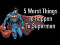 5 worst things to happen to superman