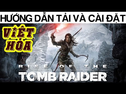 Hướng dẫn tải và Việt Hóa Rise Of The Tomb Raider thành công 100% (Không Lỗi Font)