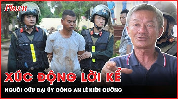 Xúc động lời kể người cứu Đại úy Công an Lê Kiên Cường trong vụ tấn công tại Đắk Lắk | PLO