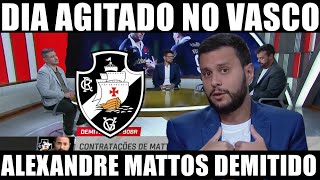 DIA AGITADO NO VASCO! ALEXANDRE MATTOS DEMITIDO DO CLUBE