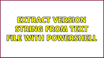 Extract version string from text file with Powershell (2 Solutions!!)