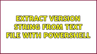 Extract version string from text file with Powershell (2 Solutions!!)