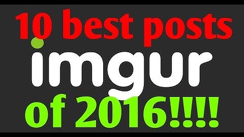 10 best IMGUR posts of 2016