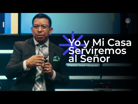 Yo y Mi Casa Serviremos al Señor | Pastor José Vásquez