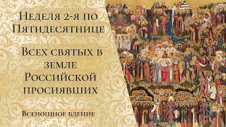 Неделя 2-я по Пятидесятнице, Всех святых в земле Российской просиявших. Всенощное бдение