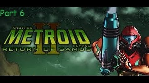 Another Metroid 2 Remake Part 6 (AM2R)
