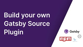 Build your own Gatsby Source Plugin and Publish it to NPM with GitHub Actions