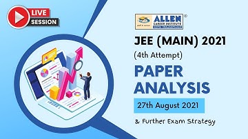 JEE Main 2021 (Session 4), 27th August Shift 1 & 2 Paper Analysis (Physics, Chemistry, Maths)