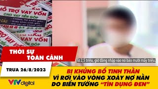 Thời sự toàn cảnh trưa 26\/8: Bị khủng bố tinh thần vì nợ nần do biến tướng “tín dụng đen” | VTV24