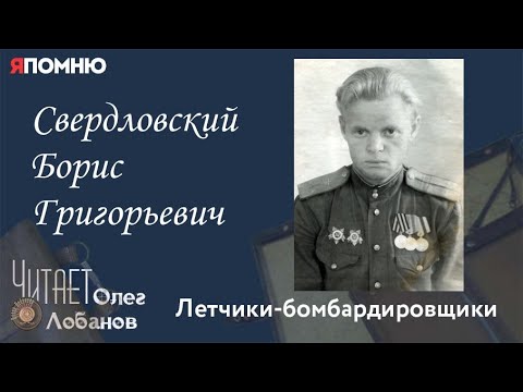 Свердловский Борис Григорьевич.  Проект "Я помню" Артема Драбкина. Летчики бомбардировщики.