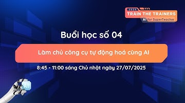 Bài 4: "Làm chủ công cụ tự động hoá cùng AI" |  Train the Trainers Summer 2025