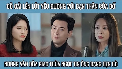Cô gái lén lút yêu đương với bạn thân của bô, nhưng khi nghe tin ông đang hẹn hò lòng đau như cắt