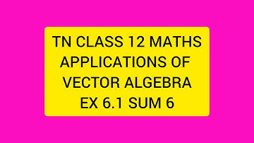TN CLASS 12 MATHS APPLICATIONS OF VECTOR ALGEBRA EX 6.1 SUM 6