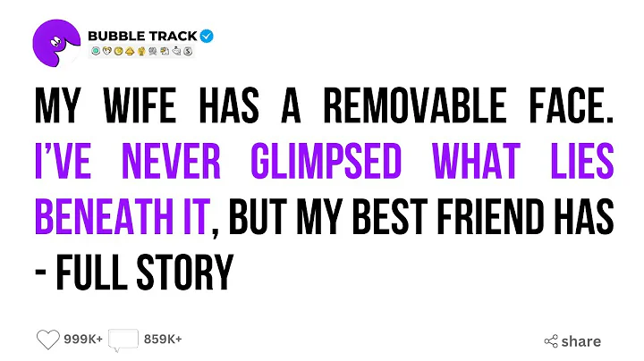 My Wife Has A Removable Face I’ve Never Glimpsed What Lies Beneath It But My Best Friend Has