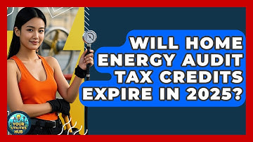 Will Home Energy Audit Tax Credits Expire in 2025? | Your Utilities Hub