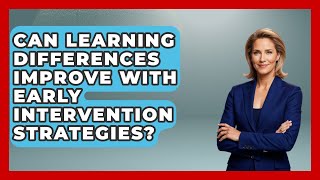 Can Learning Differences Improve With Early Intervention Strategies? - Accessible Learning For All