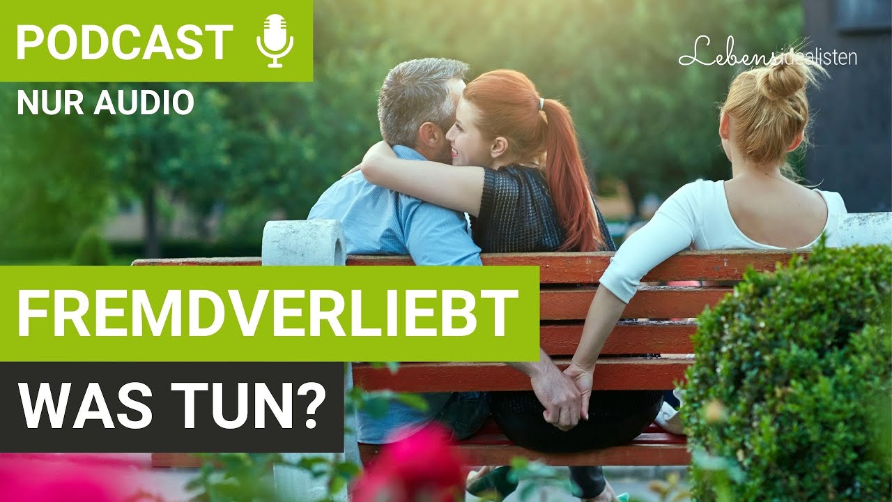 Fremdverliebt: Was tun, um das Gefühlschaos zu meistern? I Lebensidealisten