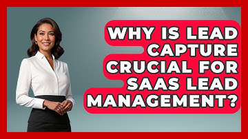 Why Is Lead Capture Crucial For SaaS Lead Management? - The SaaS Pros Breakdown