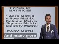 TYPES OF MATRICES• Zero Matrix• Row Matrix• Column Matrix• Square Matrix• Identity MatrixEASY MATH