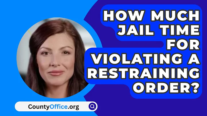 How Much Jail Time For Violating A Restraining Order? - CountyOffice.org